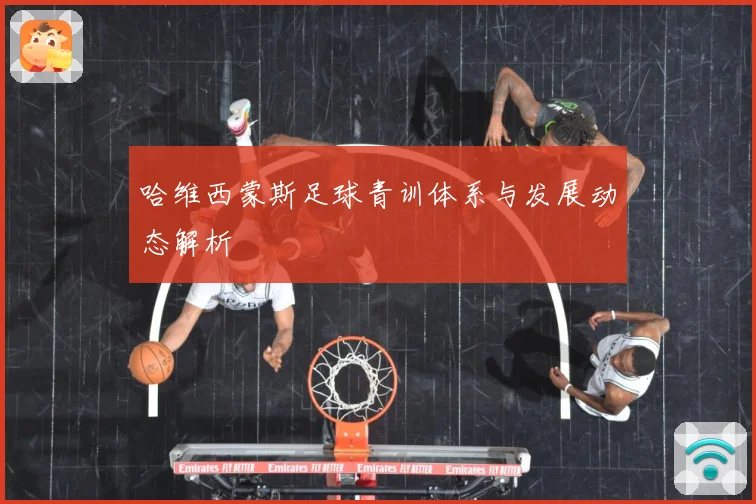 哈维西蒙斯足球青训体系与发展动态解析