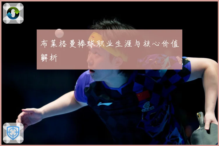 布莱格曼棒球职业生涯与核心价值解析