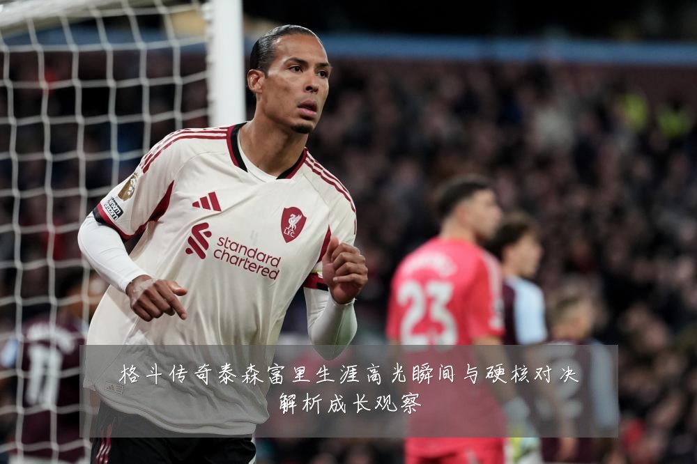 格斗传奇泰森富里生涯高光瞬间与硬核对决解析成长观察