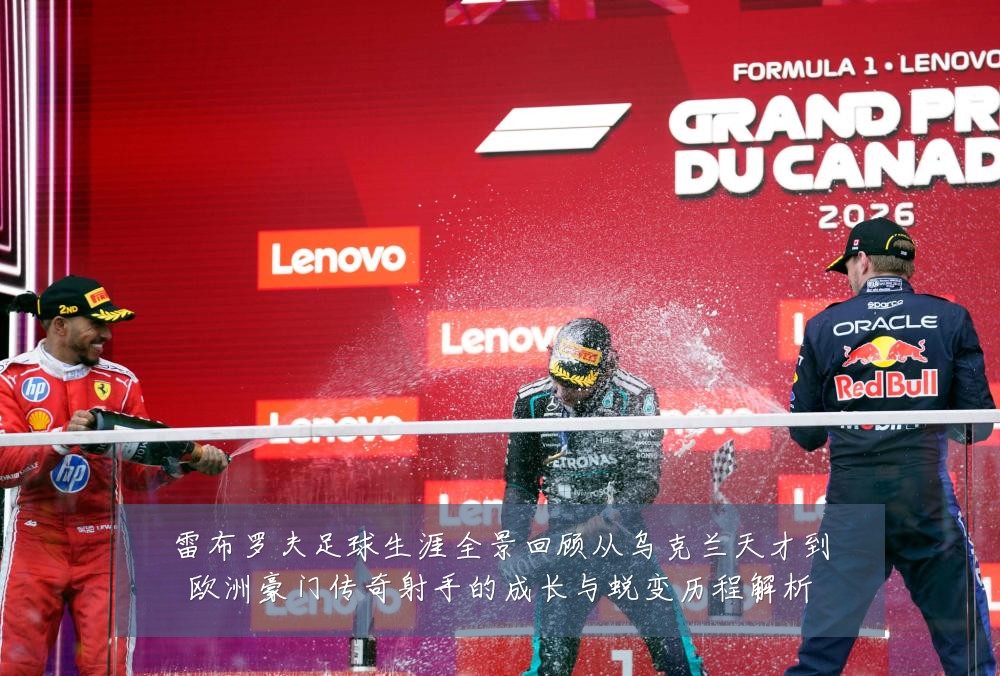 雷布罗夫足球生涯全景回顾从乌克兰天才到欧洲豪门传奇射手的成长与蜕变历程解析