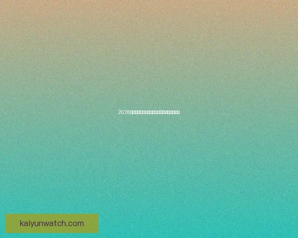 2026世界杯全程直播观看攻略及精彩赛事实时解析